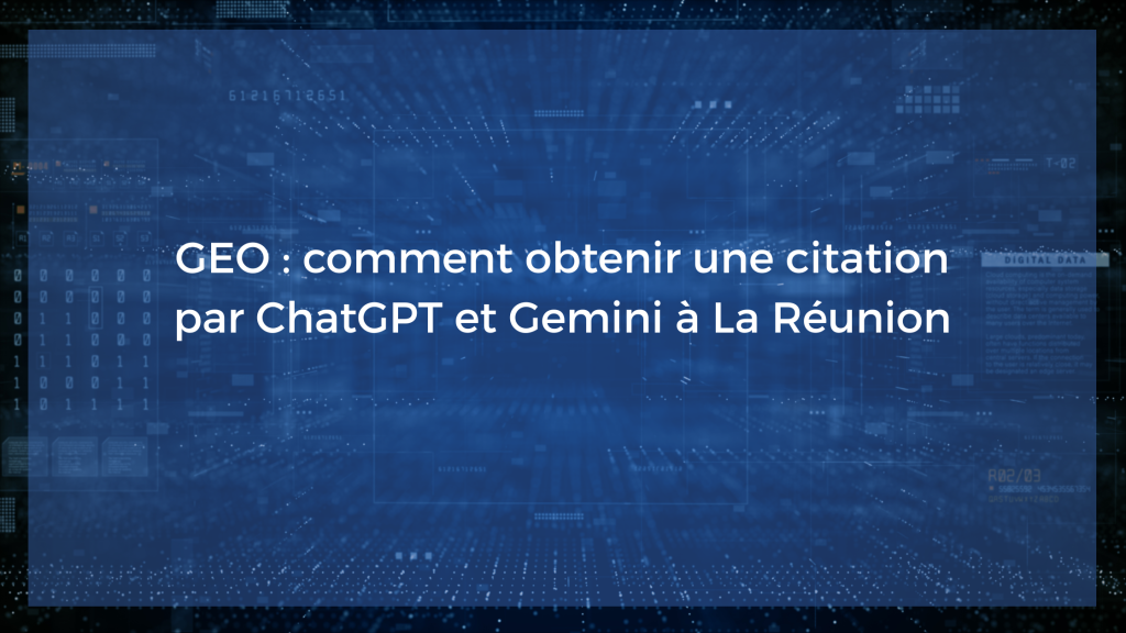 GEO : comment obtenir une citation par ChatGPT et Gemini à La Réunion