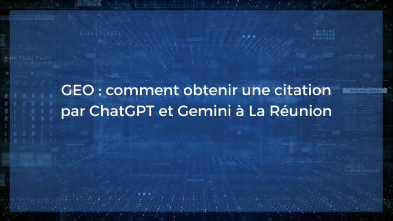 GEO : comment obtenir une citation par ChatGPT et Gemini à La Réunion