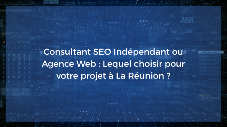 Consultant SEO indépendant ou agence web : lequel choisir pour votre projet à La Réunion